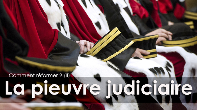 COMMENT REFORMER ? (II) | L’extension indéfinie d’un pouvoir judiciaire sans contre-pouvoir
