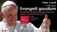 Paris, 5 avril, Colloque Evangelii gaudium - La pensée sociale du pape François, rupture ou approfondissement ?
